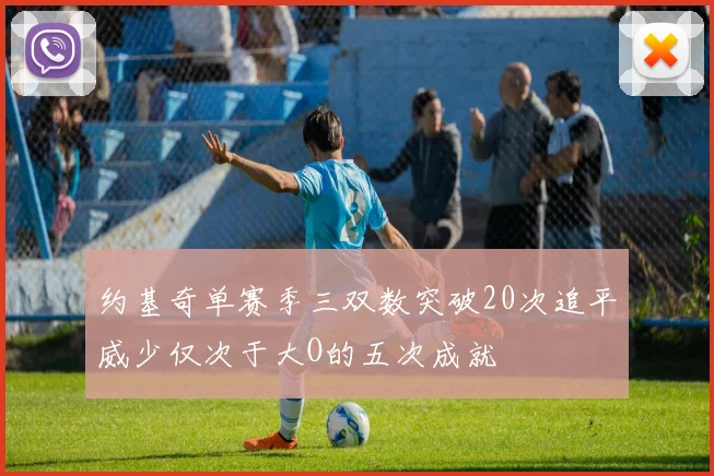 约基奇单赛季三双数突破20次追平威少仅次于大O的五次成就