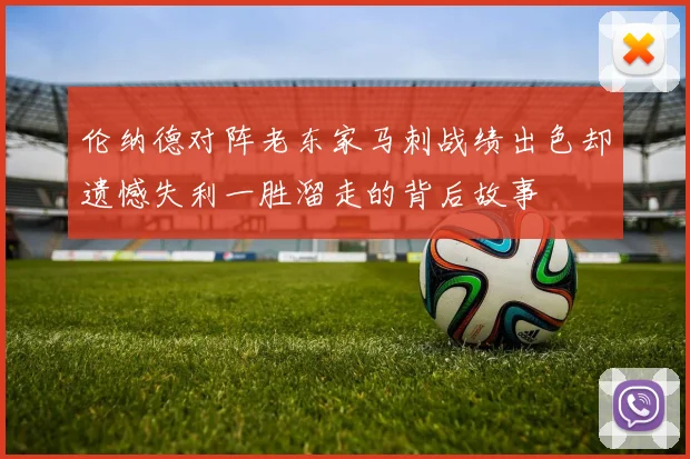 伦纳德对阵老东家马刺战绩出色却遗憾失利一胜溜走的背后故事
