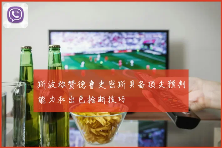 斯波称赞德鲁史密斯具备顶尖预判能力和出色抢断技巧