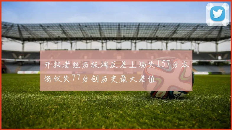 开拓者经历极端反差上场失157分本场仅失77分创历史最大差值