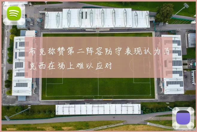 布克称赞第二阵容防守表现认为马克西在场上难以应对