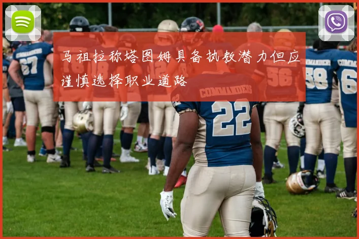 马祖拉称塔图姆具备执教潜力但应谨慎选择职业道路